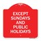 Signmission Except Sundays & Holidays Supplementary Sign, Red & White Alum Sign, 18" L, 18" H, RW-1818-24059 A-DES-RW-1818-24059 - alternate 1